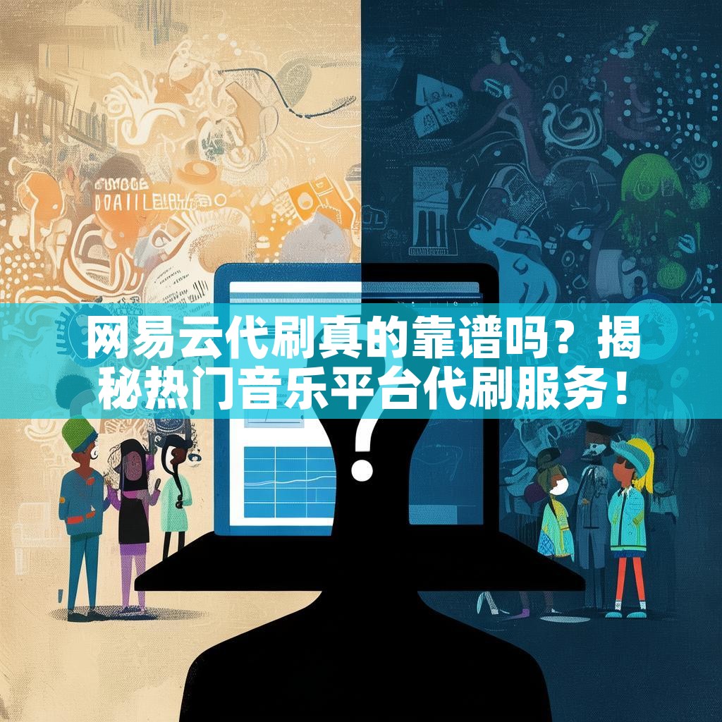 网易云代刷真的靠谱吗？揭秘热门音乐平台代刷服务！