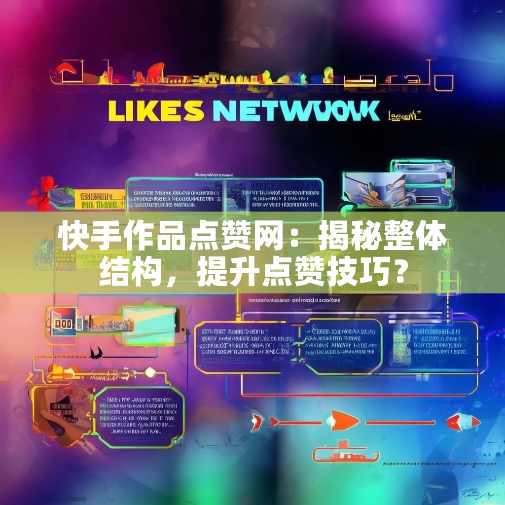 快手作品点赞网：揭秘整体结构，提升点赞技巧？