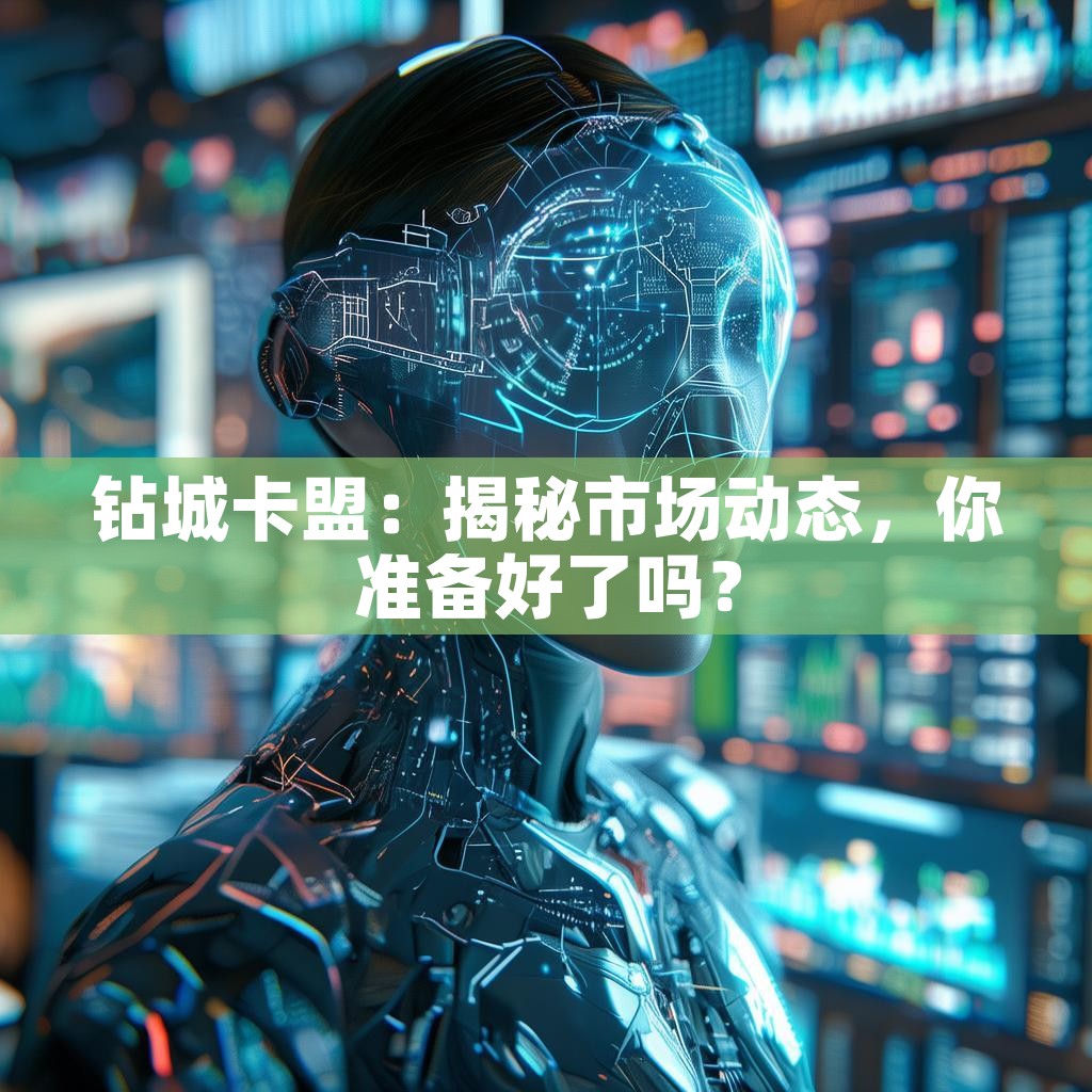 钻城卡盟：揭秘市场动态，你准备好了吗？